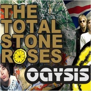 Total Stone Roses + Oaysis
